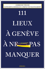 111 Lieux à Genève à ne pas manquer - Hohmann, Katharina; von Klinggräff, Fritz; Tièche, Ambroise