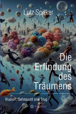 Die Erfindung des Träumens - Lutz Spilker