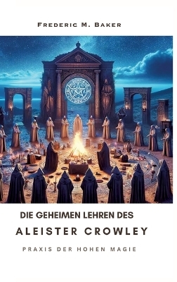 Die geheimen Lehren des Aleister Crowley - Frederic M. Baker