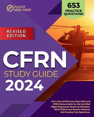 CFRN Study Guide 2024: All in One CFRN Exam Prep 2024 and CFRN Review Book for the Certified Flight Registered Nurse Certification. With CFRN Exam Review Material, 643 Practice Test Questions. - Sheri Stevens