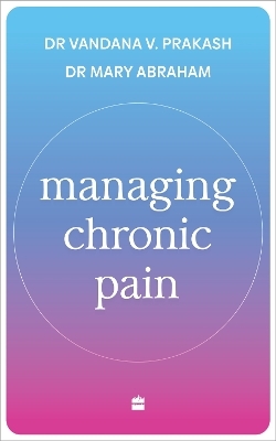 Managing Chronic Pain - Mary Abraham, Vandana V. Prakash