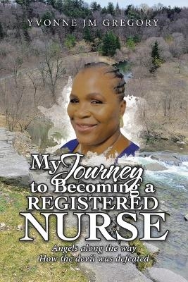 My Journey to Becoming a Registered Nurse - Yvonne Jm Gregory