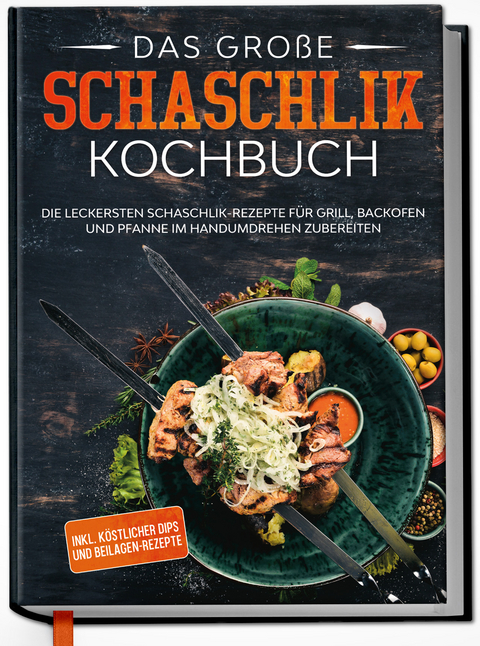 Das große Schaschlik Kochbuch: Die leckersten Schaschlik-Rezepte für Grill, Backofen und Pfanne im Handumdrehen zubereiten | inkl. köstlicher Dips und Beilagen-Rezepte - Boris Cornelsen