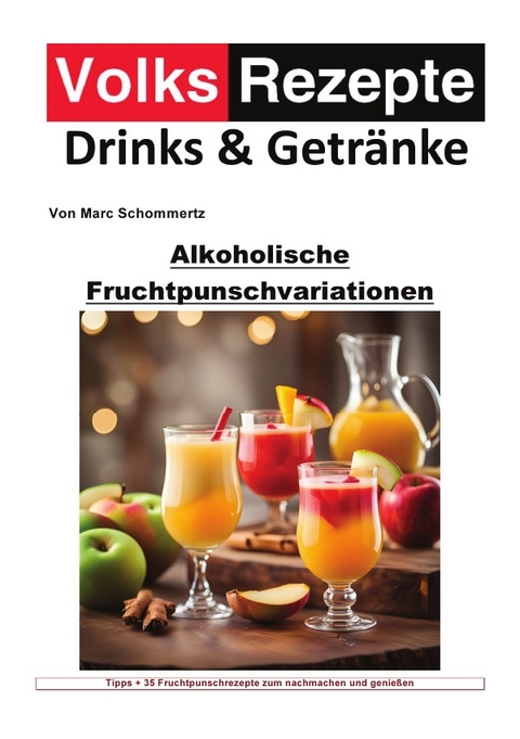 Volksrezepte Drinks und Getränke / Volksrezepte Drinks und Getränke - Alkoholische Fruchtpunschvariationen - Marc Schommertz