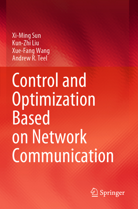 Control and Optimization Based on Network Communication - Xi-Ming Sun, Kun-Zhi Liu, Xue-Fang Wang, Andrew R. Teel