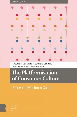 The Platformisation of Consumer Culture - Alessandro Caliandro, Alessandro Gandini, Lucia Bainotti, Guido Anselmi