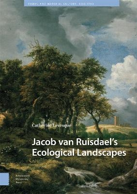 Jacob van Ruisdael’s Ecological Landscapes - Catherine Levesque