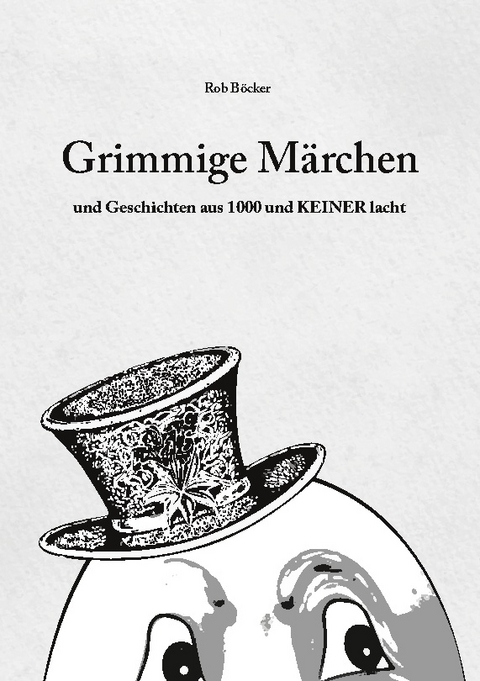 Grimmige Märchen und Geschichten aus 1000 und Keiner lacht - Rob Böcker