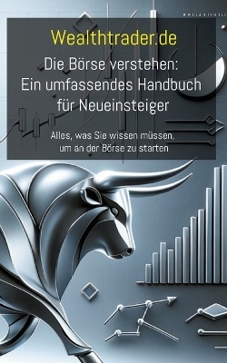 Die Börse verstehen: Ein umfassendes Handbuch für Neueinsteiger - Der Wealthtrader.de