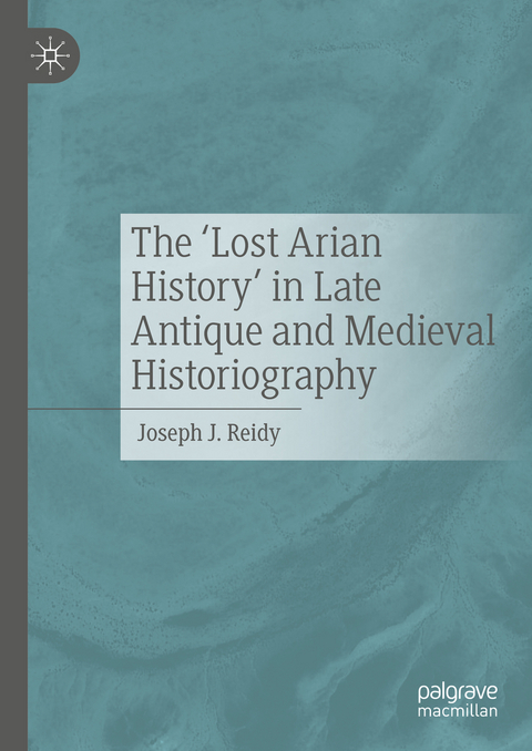 The ‘Lost Arian History’ in Late Antique and Medieval Historiography - Joseph J. Reidy