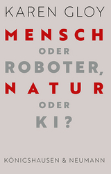 Mensch oder Roboter, Natur oder KI? - Karen Gloy