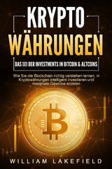 KRYPTOWÄHRUNGEN - Das 1x1 der Investments in Bitcoin & Altcoins: Wie Sie die Blockchain richtig verstehen lernen, in Kryptowährungen intelligent investieren und maximale Gewinne erzielen - William Lakefield