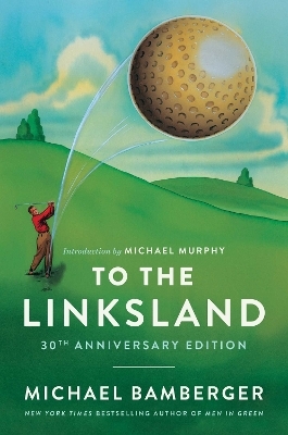 To the Linksland (30th Anniversary Edition) - Michael Bamberger