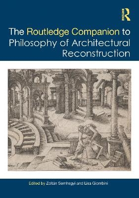 The Routledge Companion to the Philosophy of Architectural Reconstruction - 