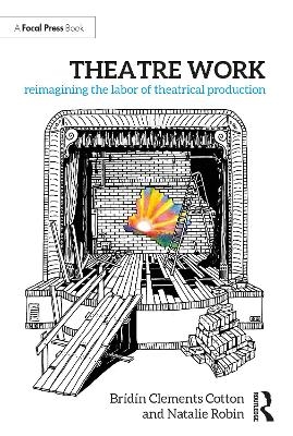 Theatre Work: Reimagining the Labor of Theatrical Production - Brídín Clements Cotton, Natalie Robin