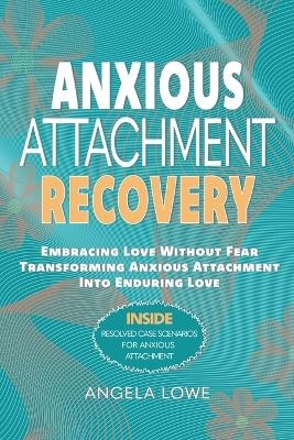 Anxious Attachment Recovery - Angela Lowe