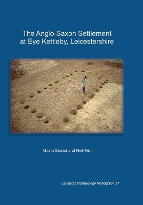 The Anglo-Saxon Settlement at Eye Kettleby, Leicestershire. - Gavin Speed, Neil Finn