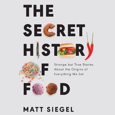 The Secret History of Food - Matt Siegel