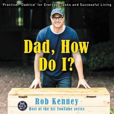 Dad, How Do I? - Rob Kenney