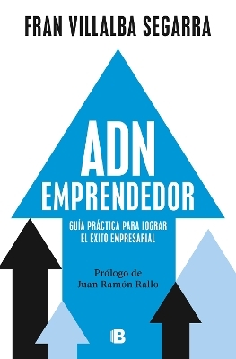 ADN emprendedor: Guía práctica para lograr el éxito empresarial  / Entrepreneurial DNA: A Practical Guide to Achieving Success in Business - Fran Villalba Segarra