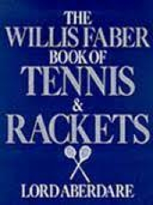 The Willis Faber Book of Tennis and Rackets - Baron Morys Bruce Aberdare, Bruce Lyndhurst