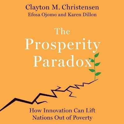 The Prosperity Paradox Lib/E - Clayton M Christensen, Karen Dillon, Efosa Ojomo