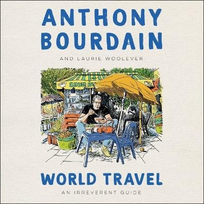 World Travel - Anthony Bourdain, Laurie Woolever