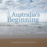 In Australia'S Beginning -  Katrina Dickson Robb