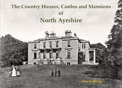 The Country Houses, Castles and Mansions of North Ayrshire - Alex F. Young