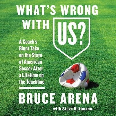 What's Wrong with Us? - Bruce Arena