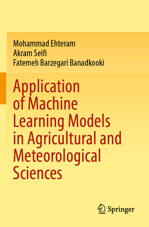 Application of Machine Learning Models in Agricultural and Meteorological Sciences - Mohammad Ehteram, Akram Seifi, Fatemeh barzegari banadkooki