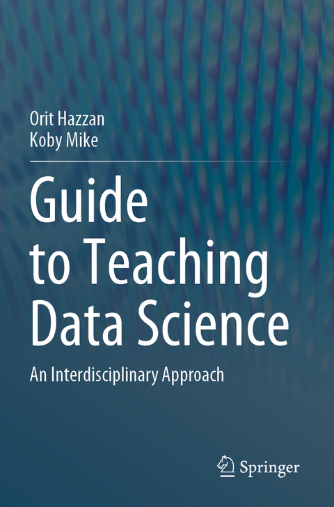 Guide to Teaching Data Science - Orit Hazzan, Koby Mike