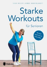 Starke Workouts für Senioren - Ilka Holst, Anke Haberlandt