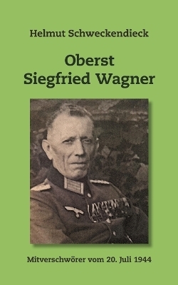 Oberst Siegfried Wagner - Helmut Schweckendieck