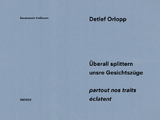 Detlef Orlopp: Überall splittern unsere Gesichtszüge – partout nos traits éclatent - 