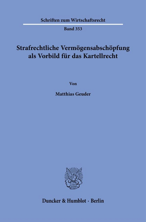 Strafrechtliche Vermögensabschöpfung als Vorbild für das Kartellrecht. - Matthias Geuder