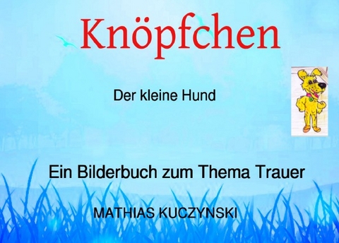 Knöpfchen Ein Bilderbuch zum Thema Trauer - Mathias Kuczynski