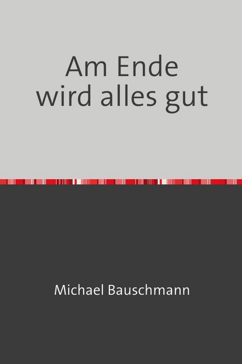 Am Ende wird alles gut - Michael Bauschmann