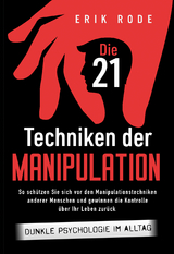 Die 21 Techniken der Manipulation – Dunkle Psychologie im Alltag: So schützen Sie sich vor den Manipulationstechniken anderer Menschen und gewinnen die Kontrolle über Ihr Leben zurück - Erik Rode