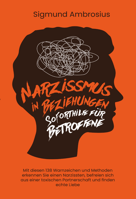 Narzissmus in Beziehungen – Soforthilfe für Betroffene: Mit diesen 138 Warnzeichen und Methoden erkennen Sie einen Narzissten, befreien sich aus einer toxischen Partnerschaft und finden echte Liebe - Sigmund Ambrosius