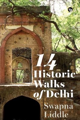 Delhi: 14 Historic Walks (Edition1) - Swapna Liddle