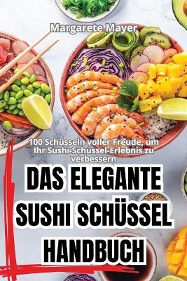 Das Elegante Sushi Schüssel Handbuch -  Margarete Mayer