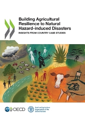 Building agricultural resilience to natural hazard-induced disasters - Organisation for Economic Co-operation and Development,  Food and Agriculture Organization of the United Nations