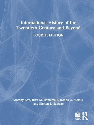 International History of the Twentieth Century and Beyond - Antony Best, Jussi M. Hanhimäki, Joseph A. Maiolo, Kirsten E. Schulze