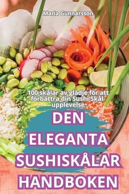 Den Eleganta Sushiskålar Handboken -  Maria Gunnarsson