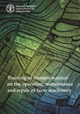 Training of trainers manual on the operation, maintenance and repair of farm machinery - J. Van Loon, M. Flores Rojas