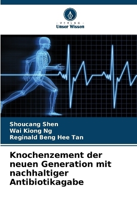 Knochenzement der neuen Generation mit nachhaltiger Antibiotikagabe - Shoucang Shen, Wai Kiong Ng, Reginald Beng Hee Tan