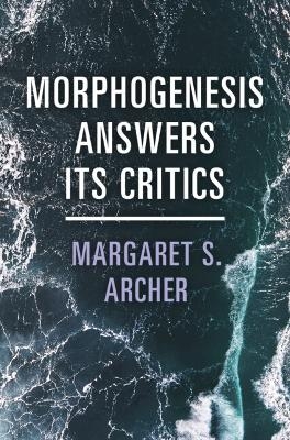 Morphogenesis Answers Its Critics - Margaret S. Archer