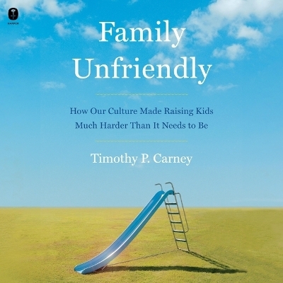 Family Unfriendly - Timothy P Carney