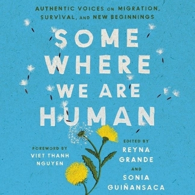 Somewhere We Are Human - Reyna Grande, Sonia Gui�ansaca,  Various authors